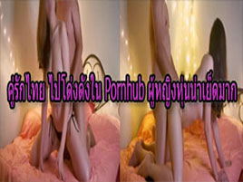 คู่รักไทย ไปโด่งดังใน Pornhub ผู้หญิงหุ่นน่าเย็ดมาก เสียงไทย  